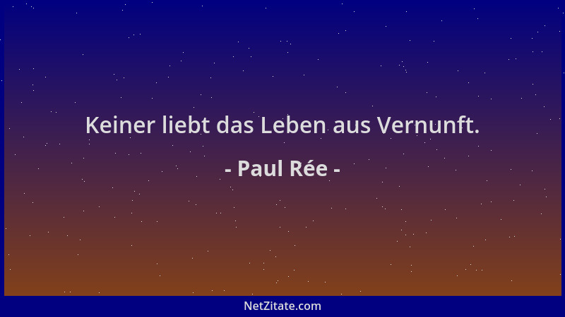 Paul Rée - Keiner liebt das Leben aus Vernunft....