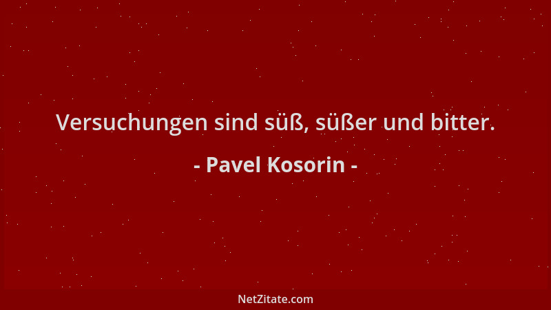 Pavel Kosorin - Versuchungen sind süß, süßer und bitter....