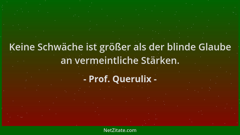 Prof. Querulix - Keine Schwäche ist größer als der blinde Glaube an vermeintliche Stärken....