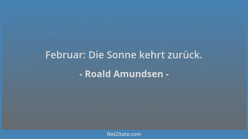 Roald Amundsen - Februar: Die Sonne kehrt zurück....