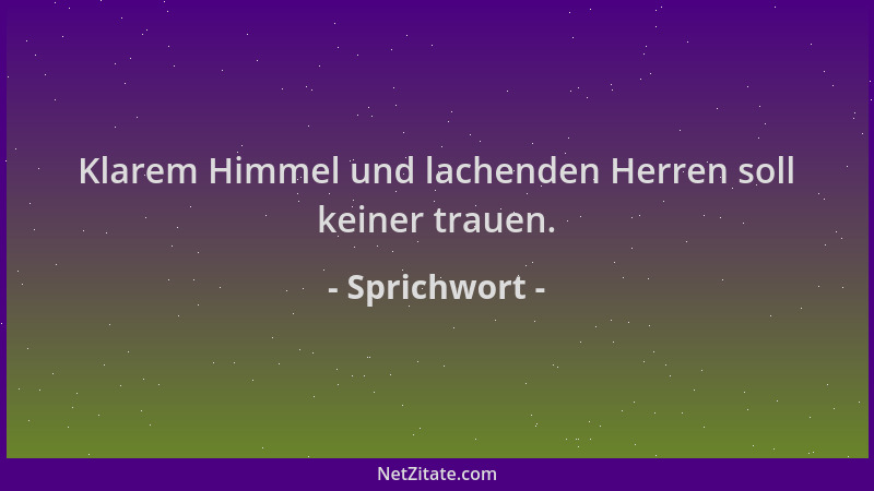 Sprichwort - Klarem Himmel und lachenden Herren soll keiner trauen....