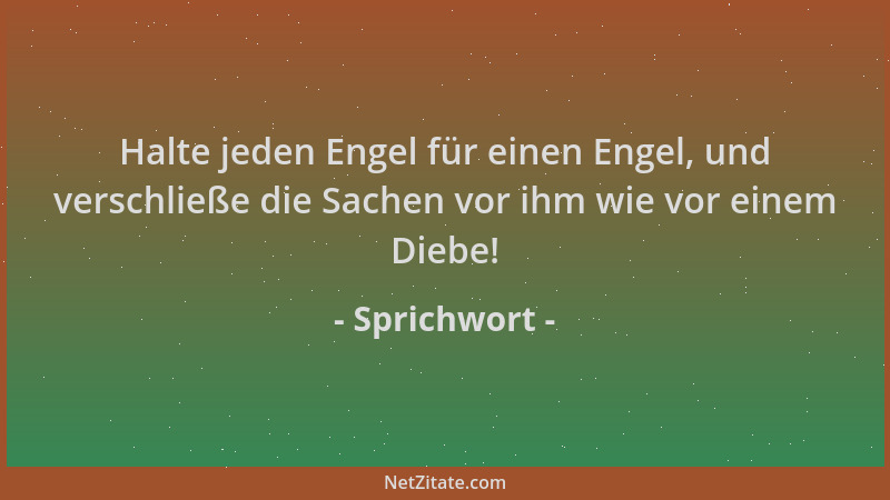 Sprichwort - Halte jeden Engel für einen Engel, und verschließe die Sachen vor ihm wie vor einem Diebe!...