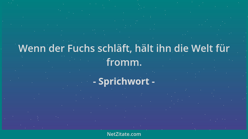 Sprichwort - Wenn der Fuchs schläft, hält ihn die Welt für fromm....
