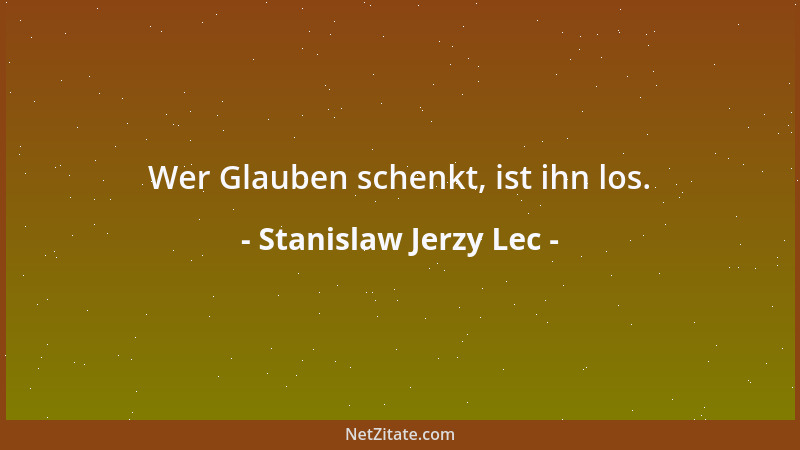 Stanislaw Jerzy Lec - Wer Glauben schenkt, ist ihn los....