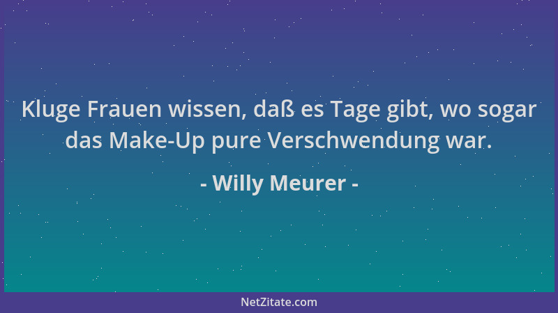 Willy Meurer - Kluge Frauen wissen, daß es Tage gibt, wo sogar das Make-Up pure Verschwendung war....