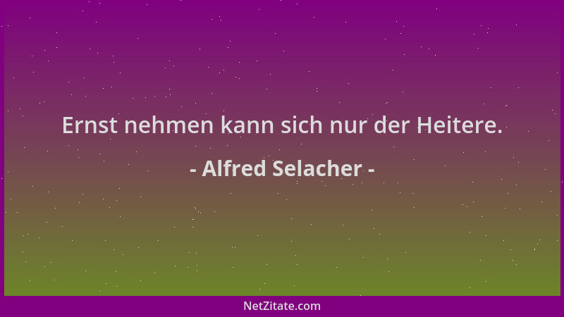 Alfred Selacher - Ernst nehmen kann sich nur der Heitere....