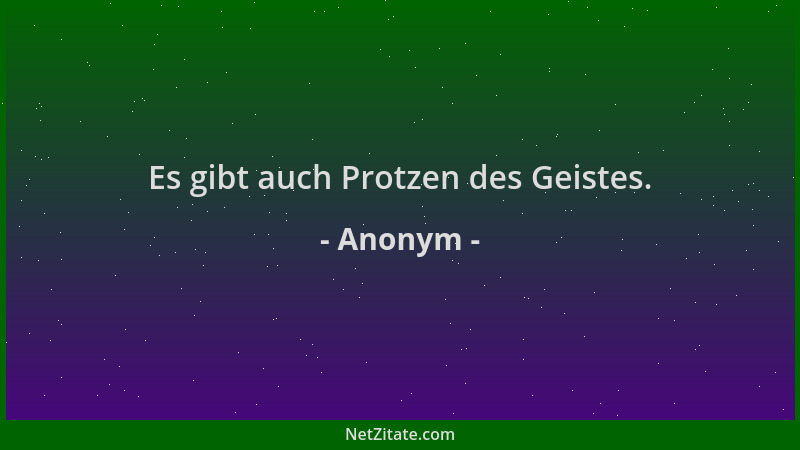 Anonym - Es gibt auch Protzen des Geistes....
