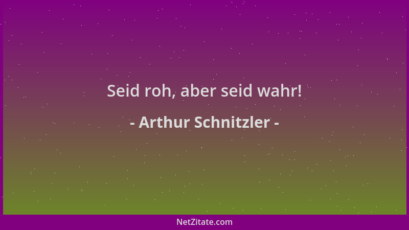 Arthur Schnitzler - Seid roh, aber seid wahr!...
