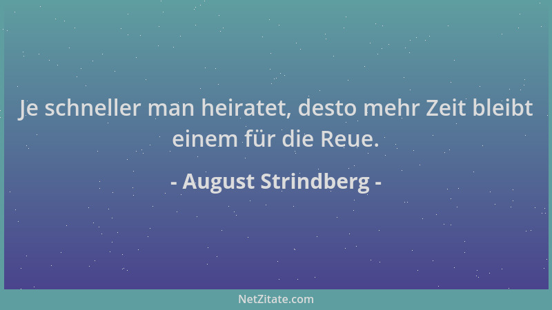 August Strindberg - Je schneller man heiratet, desto mehr Zeit bleibt einem für die Reue....