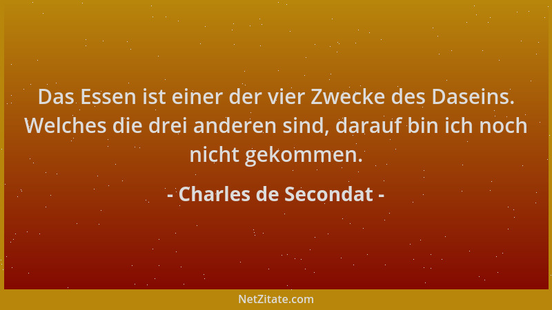 Charles de Secondat - Das Essen ist einer der vier Zwecke des Daseins. Welches die drei anderen sind, darauf bin ich noch n...