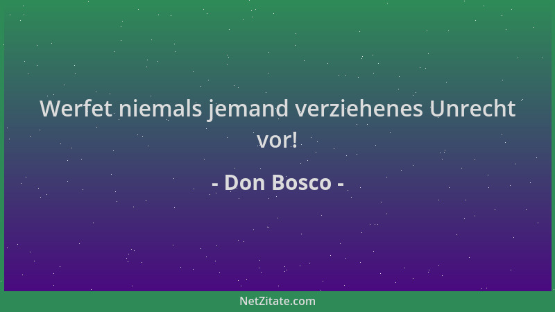 Don Bosco - Werfet niemals jemand verziehenes Unrecht vor!...