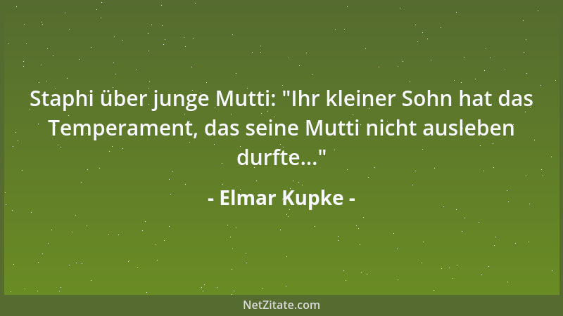 Elmar Kupke - Staphi über junge Mutti:  "Ihr kleiner Sohn hat das Temperament, das seine Mutti nicht ausleben durfte... "...