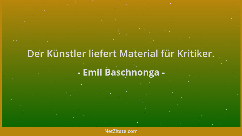 Emil Baschnonga - Der Künstler liefert Material für Kritiker....