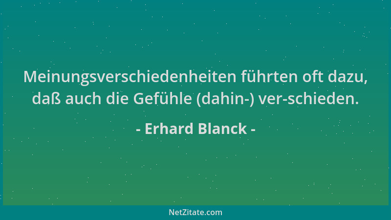Erhard Blanck - Meinungsverschiedenheiten führten oft dazu, daß auch die Gefühle (dahin-) ver-schieden....