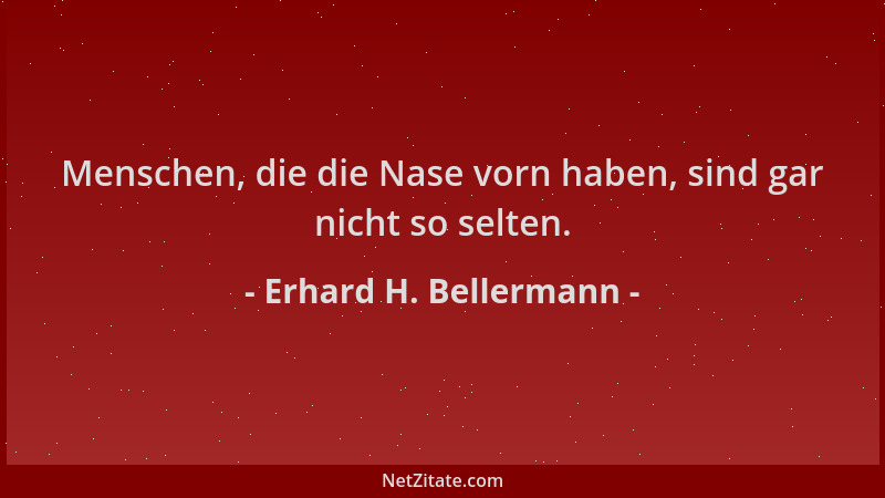 Erhard H. Bellermann - Menschen, die die Nase vorn haben, sind gar nicht so selten....