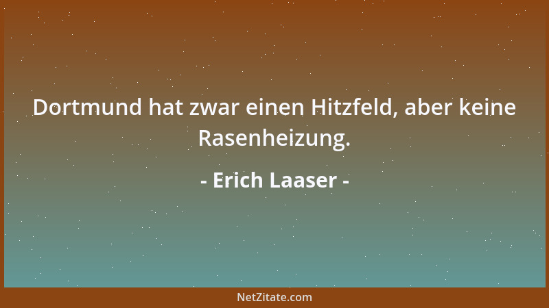 Erich Laaser - Dortmund hat zwar einen Hitzfeld, aber keine Rasenheizung....