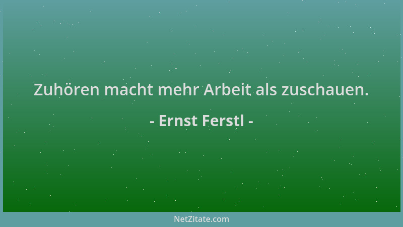 Ernst Ferstl - Zuhören macht mehr Arbeit als zuschauen....