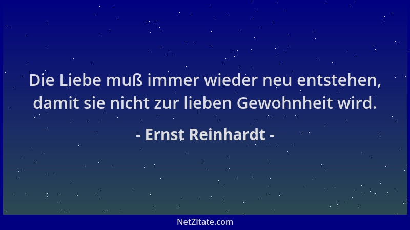 Ernst Reinhardt - Die Liebe muß immer wieder neu entstehen, damit sie nicht zur lieben Gewohnheit wird....