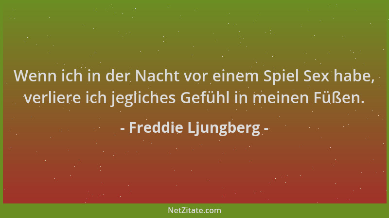 Freddie Ljungberg - Wenn ich in der Nacht vor einem Spiel Sex habe, verliere ich jegliches Gefühl in meinen Füßen....