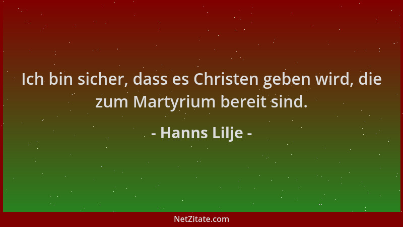 Hanns Lilje - Ich bin sicher, dass es Christen geben wird, die zum Martyrium bereit sind....