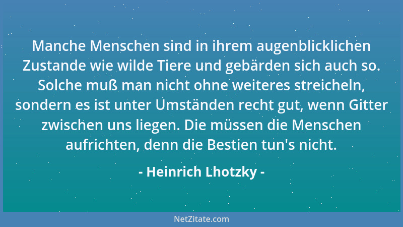 Heinrich Lhotzky - Manche Menschen sind in ihrem augenblicklichen Zustande wie wilde Tiere und gebärden sich auch so. Solch...