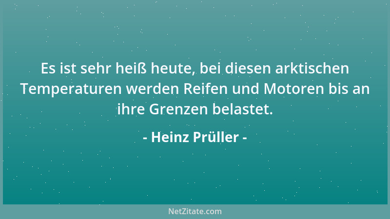 Heinz Prüller - Es ist sehr heiß heute, bei diesen arktischen Temperaturen werden Reifen und Motoren bis an ihre Grenzen be...