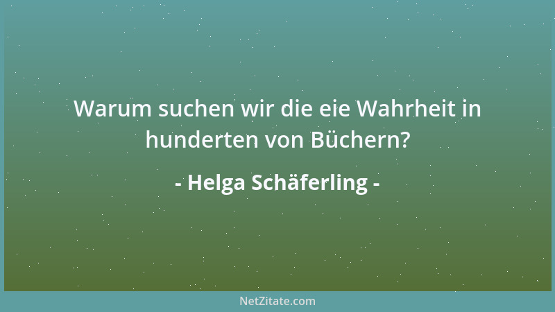 Helga Schäferling - Warum suchen wir die eie Wahrheit in hunderten von Büchern?...