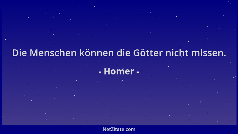Homer - Die Menschen können die Götter nicht missen....