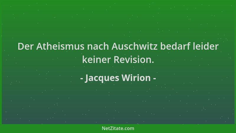 Jacques Wirion - Der Atheismus nach Auschwitz bedarf leider keiner Revision....