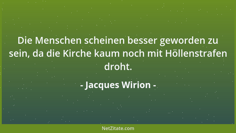 Jacques Wirion - Die Menschen scheinen besser geworden zu sein, da die Kirche kaum noch mit Höllenstrafen droht....