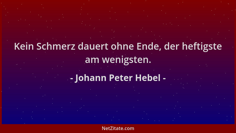 Johann Peter Hebel - Kein Schmerz dauert ohne Ende, der heftigste am wenigsten....