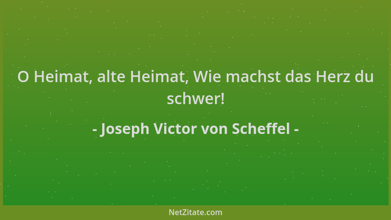 Joseph Victor von Scheffel - O Heimat, alte Heimat, Wie machst das Herz du schwer!...