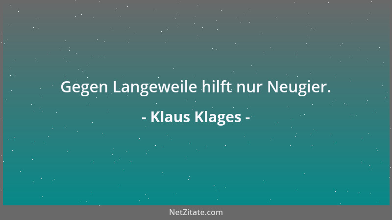 Klaus Klages - Gegen Langeweile hilft nur Neugier....