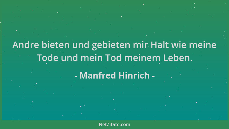 Manfred Hinrich - Andre bieten und gebieten mir Halt wie meine Tode und mein Tod meinem Leben....