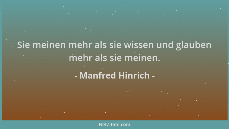 Manfred Hinrich - Sie meinen mehr als sie wissen und glauben mehr als sie meinen....