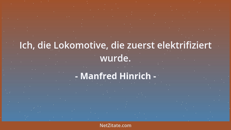 Manfred Hinrich - Ich, die Lokomotive, die zuerst elektrifiziert wurde....