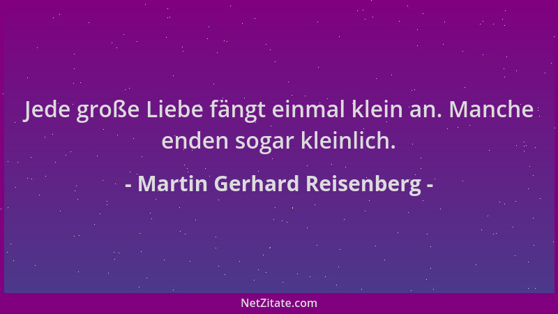 Martin Gerhard Reisenberg - Jede große Liebe fängt einmal klein an. Manche enden sogar kleinlich....