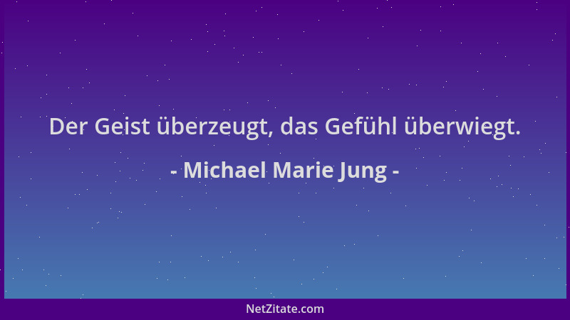 Michael Marie Jung - Der Geist überzeugt, das Gefühl überwiegt....