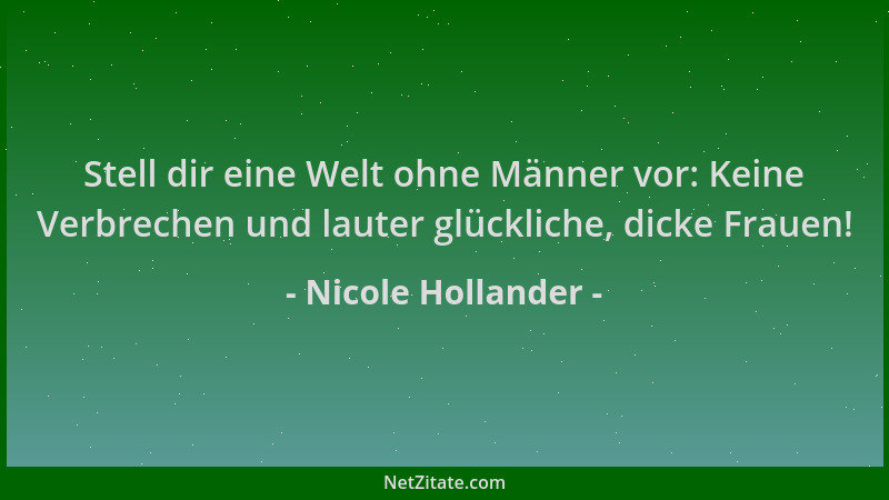 Nicole Hollander - Stell dir eine Welt ohne Männer vor: Keine Verbrechen und lauter glückliche, dicke Frauen!...