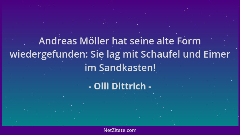 Olli Dittrich - Andreas Möller hat seine alte Form wiedergefunden: Sie lag mit Schaufel und Eimer im Sandkasten!...