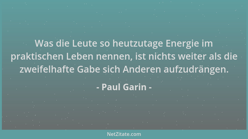 Paul Garin - Was die Leute so heutzutage Energie im praktischen Leben nennen, ist nichts weiter als die zweifelhafte Gabe s...