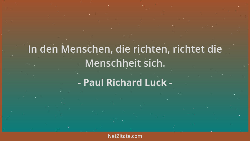 Paul Richard Luck - In den Menschen, die richten, richtet die Menschheit sich....