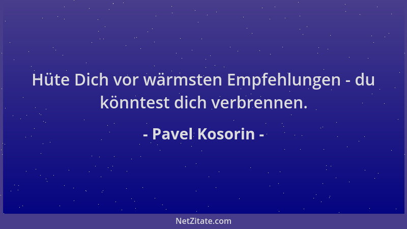 Pavel Kosorin - Hüte Dich vor wärmsten Empfehlungen - du könntest dich verbrennen....