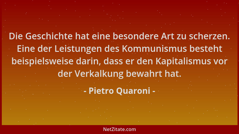 Pietro Quaroni - Die Geschichte hat eine besondere Art zu scherzen. Eine der Leistungen des Kommunismus besteht beispielswe...