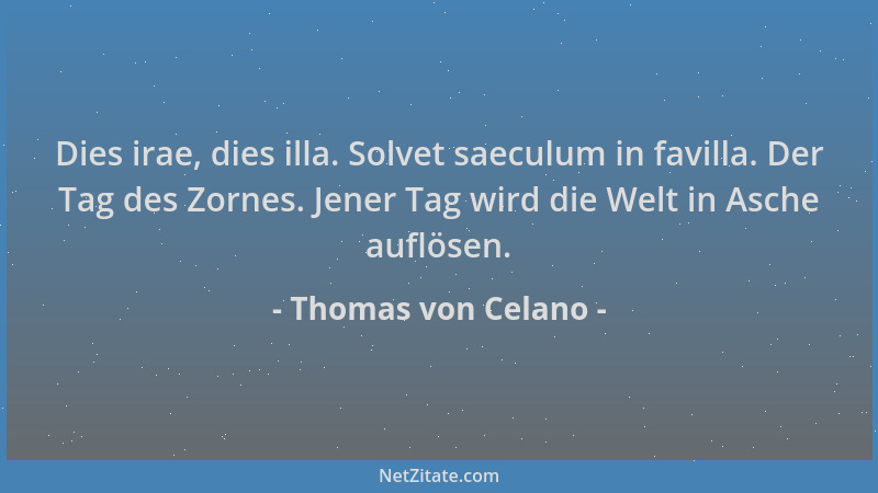 Thomas von Celano - Dies irae, dies illa. Solvet saeculum in favilla. Der Tag des Zornes. Jener Tag wird die Welt in Asche...