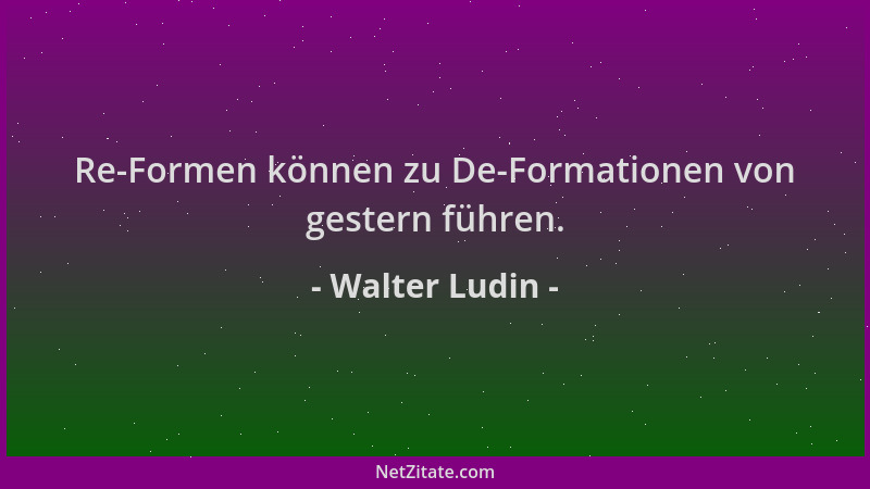 Walter Ludin - Re-Formen können zu De-Formationen von gestern führen....