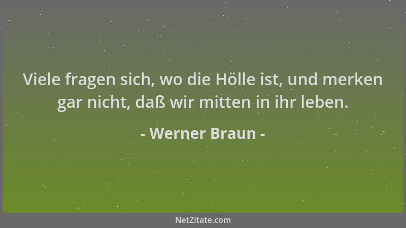 Werner Braun - Viele fragen sich, wo die Hölle ist, und merken gar nicht, daß wir mitten in ihr leben....