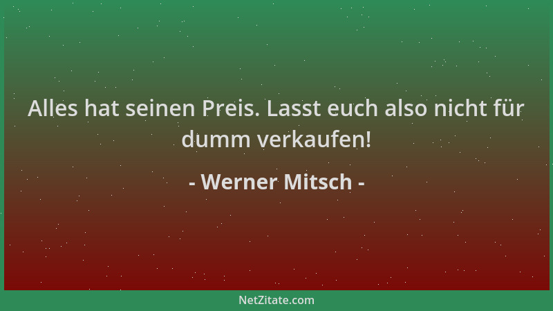 Werner Mitsch - Alles hat seinen Preis. Lasst euch also nicht für dumm verkaufen!...