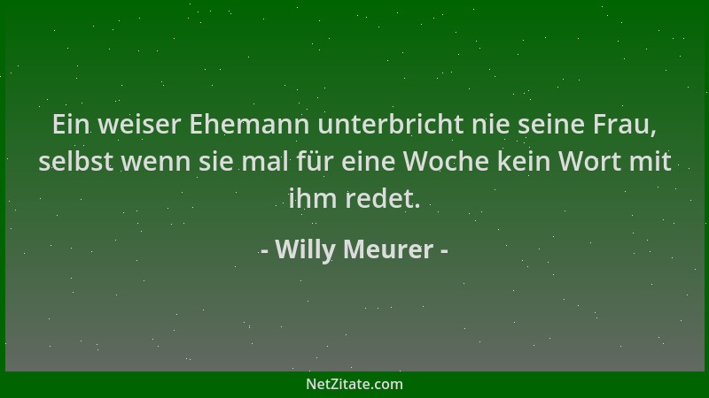 Willy Meurer - Ein weiser Ehemann unterbricht nie seine Frau, selbst wenn sie mal für eine Woche kein Wort mit ihm redet....