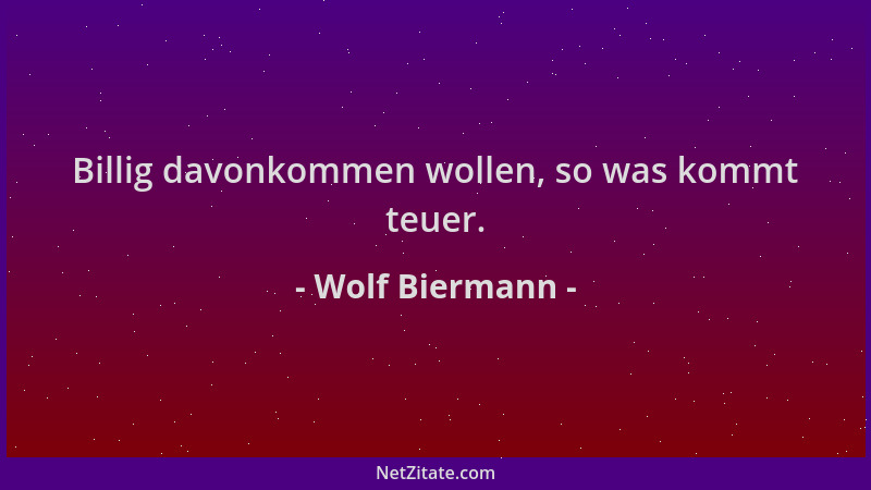Wolf Biermann - Billig davonkommen wollen, so was kommt teuer....